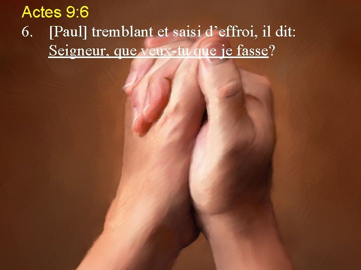 Actes 9: 6 6. [Paul] tremblant et saisi d’effroi, il dit: Seigneur, que veux-tu