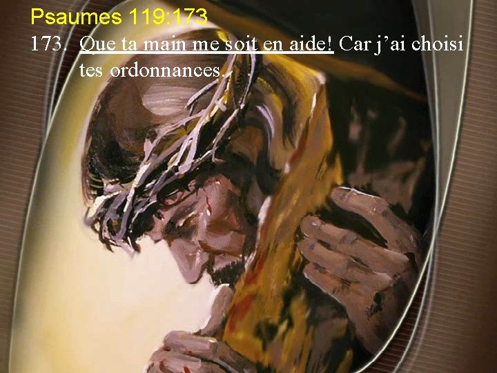 Psaumes 119: 173. Que ta main me soit en aide! Car j’ai choisi tes