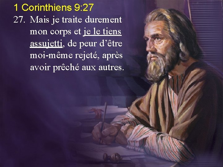 1 Corinthiens 9: 27 27. Mais je traite durement mon corps et je le