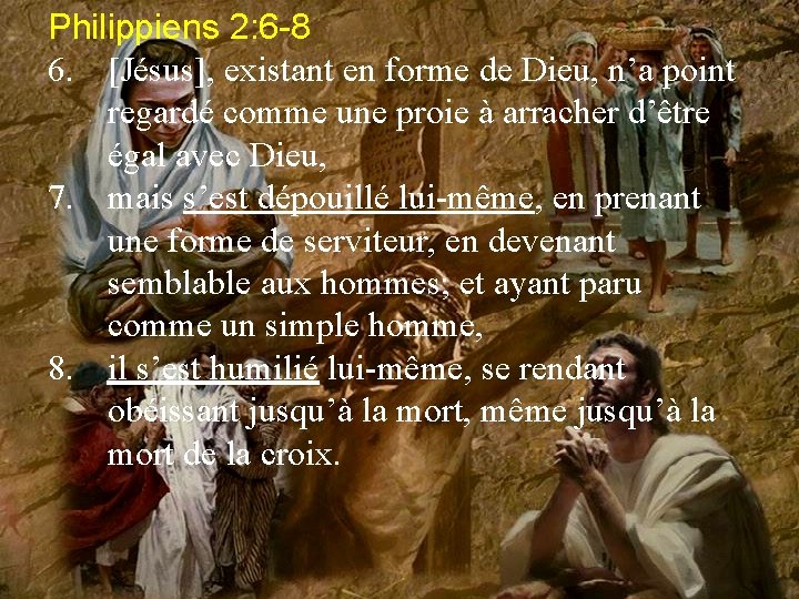 Philippiens 2: 6 -8 6. [Jésus], existant en forme de Dieu, n’a point regardé