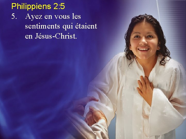 Philippiens 2: 5 5. Ayez en vous les sentiments qui étaient en Jésus-Christ. 