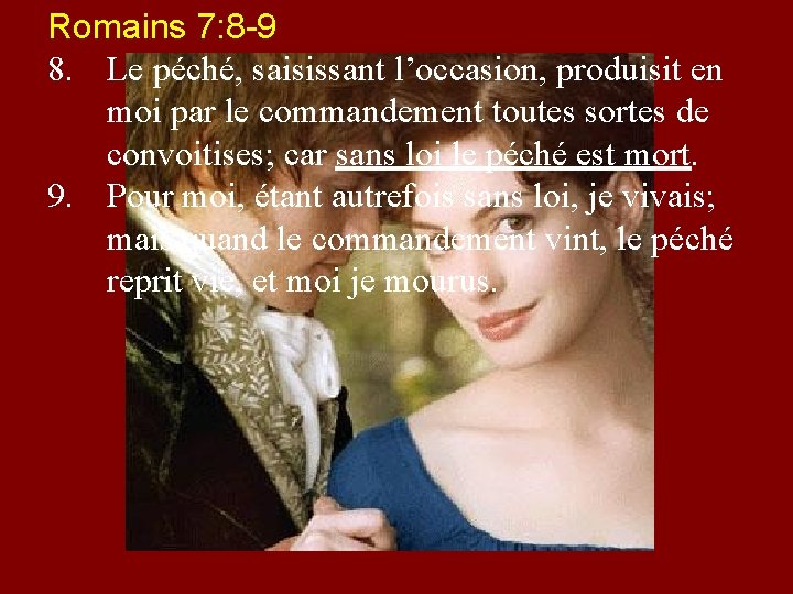 Romains 7: 8 -9 8. Le péché, saisissant l’occasion, produisit en moi par le