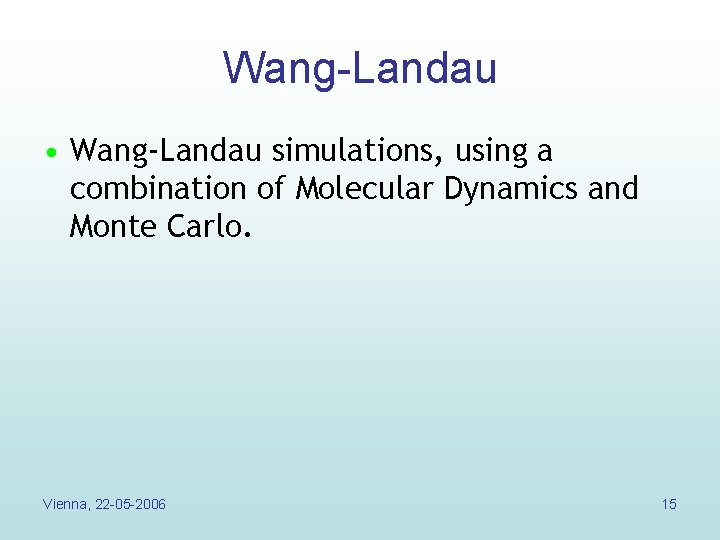 Wang-Landau • Wang-Landau simulations, using a combination of Molecular Dynamics and Monte Carlo. Vienna, Wang-Landau • Wang-Landau simulations, using a combination of Molecular Dynamics and Monte Carlo. Vienna,
