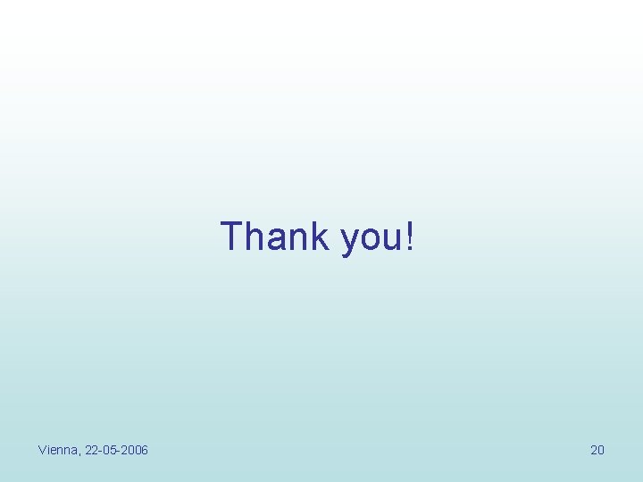 Thank you! Vienna, 22 -05 -2006 20 Thank you! Vienna, 22 -05 -2006 20