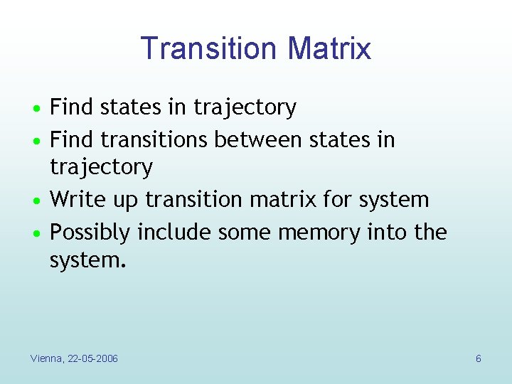 Transition Matrix • Find states in trajectory • Find transitions between states in trajectory Transition Matrix • Find states in trajectory • Find transitions between states in trajectory
