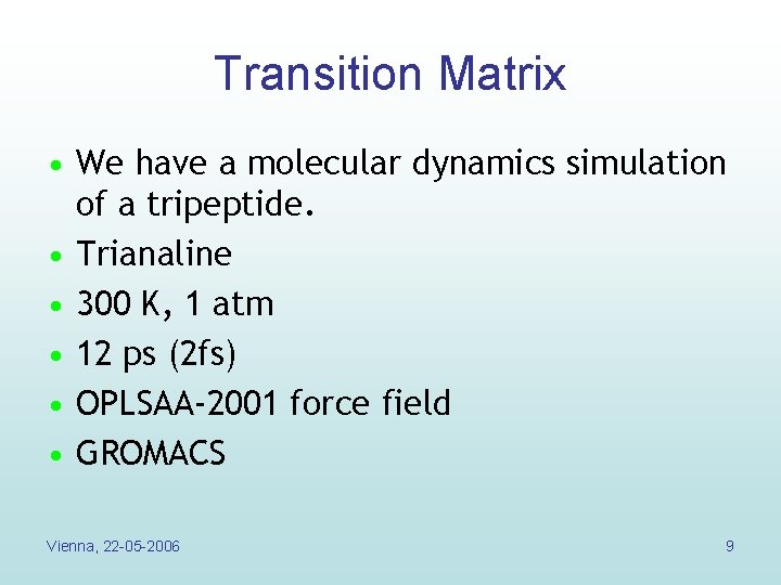 Transition Matrix • We have a molecular dynamics simulation of a tripeptide. • Trianaline Transition Matrix • We have a molecular dynamics simulation of a tripeptide. • Trianaline