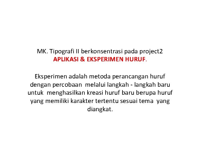 MK. Tipografi II berkonsentrasi pada project 2 APLIKASI & EKSPERIMEN HURUF. Eksperimen adalah metoda