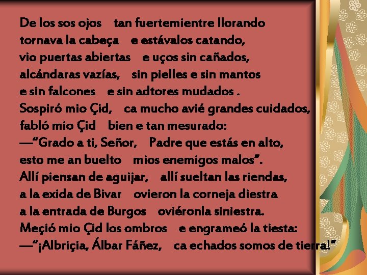 De los sos ojos tan fuertemientre llorando tornava la cabeça e estávalos catando, vio