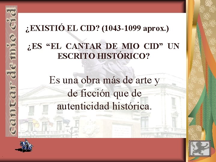 ¿EXISTIÓ EL CID? (1043 -1099 aprox. ) ¿ES “EL CANTAR DE MIO CID” UN