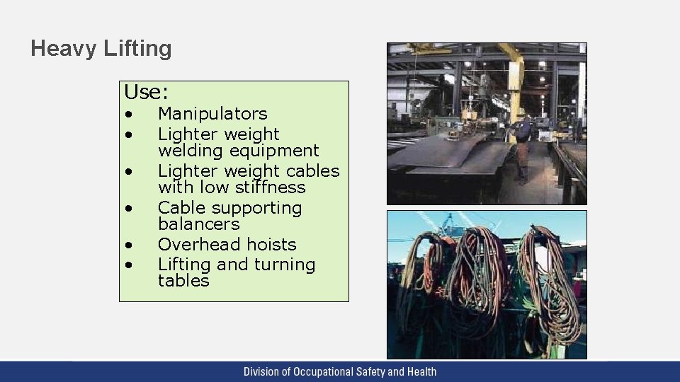Heavy Lifting Use: • • • Manipulators Lighter weight welding equipment Lighter weight cables Heavy Lifting Use: • • • Manipulators Lighter weight welding equipment Lighter weight cables