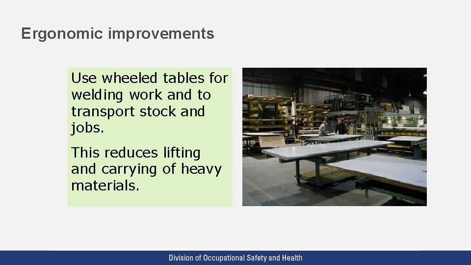 Ergonomic improvements Use wheeled tables for welding work and to transport stock and jobs. Ergonomic improvements Use wheeled tables for welding work and to transport stock and jobs.