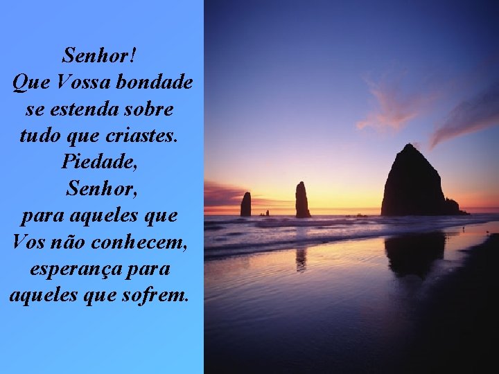 Senhor! Que Vossa bondade se estenda sobre tudo que criastes. Piedade, Senhor, para aqueles