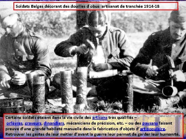Soldats Belges décorant des douilles d obus artisanat de tranchée 1914 -18 Certains soldats