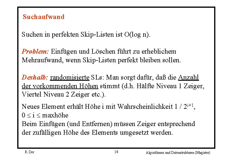 Suchaufwand Suchen in perfekten Skip-Listen ist O(log n). Problem: Einfügen und Löschen führt zu