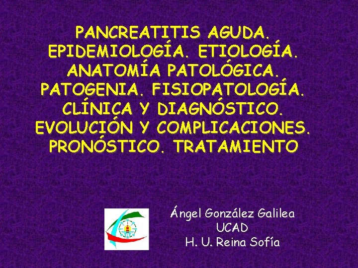 PANCREATITIS AGUDA. EPIDEMIOLOGÍA. ETIOLOGÍA. ANATOMÍA PATOLÓGICA. PATOGENIA. FISIOPATOLOGÍA. CLÍNICA Y DIAGNÓSTICO. EVOLUCIÓN Y COMPLICACIONES.