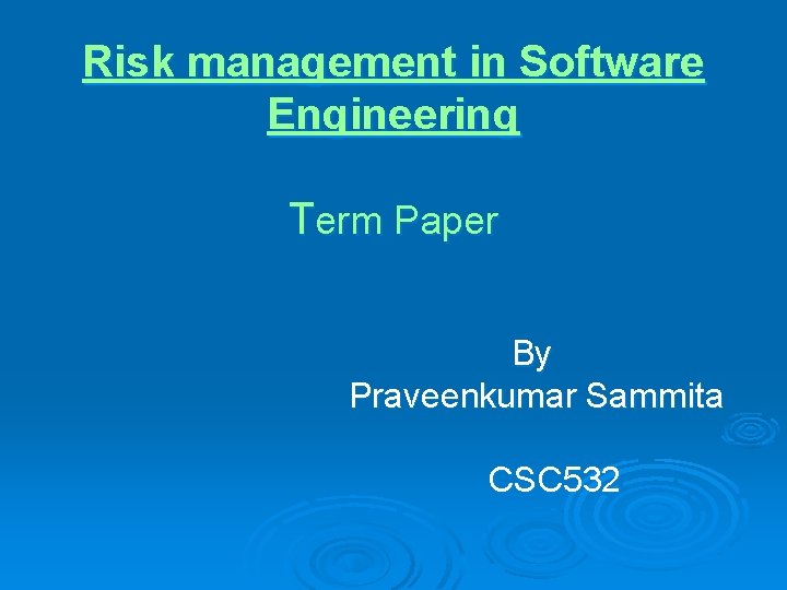 Risk management in Software Engineering Term Paper By Praveenkumar Sammita CSC 532 