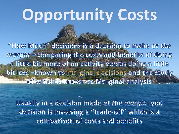 Opportunity Costs “How Much” decisions is a decision to make at the margin –