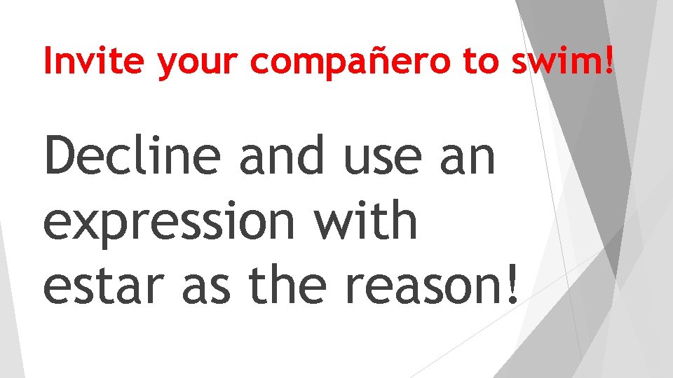 Invite your compañero to swim! Decline and use an expression with estar as the