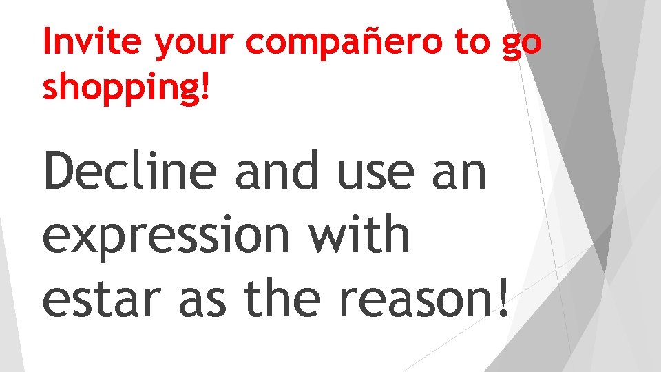 Invite your compañero to go shopping! Decline and use an expression with estar as