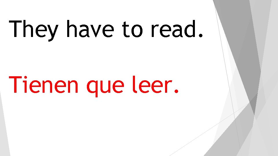 They have to read. Tienen que leer. 