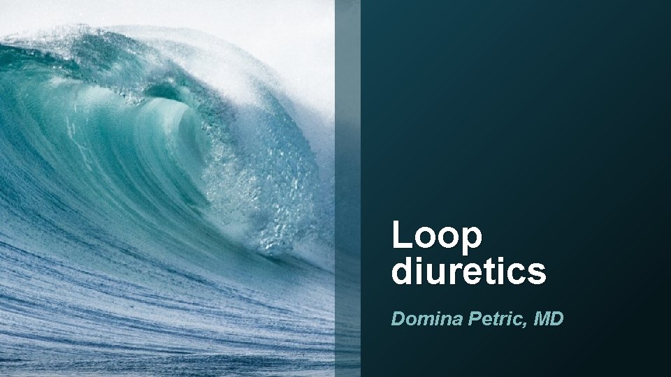 Loop diuretics Domina Petric, MD 