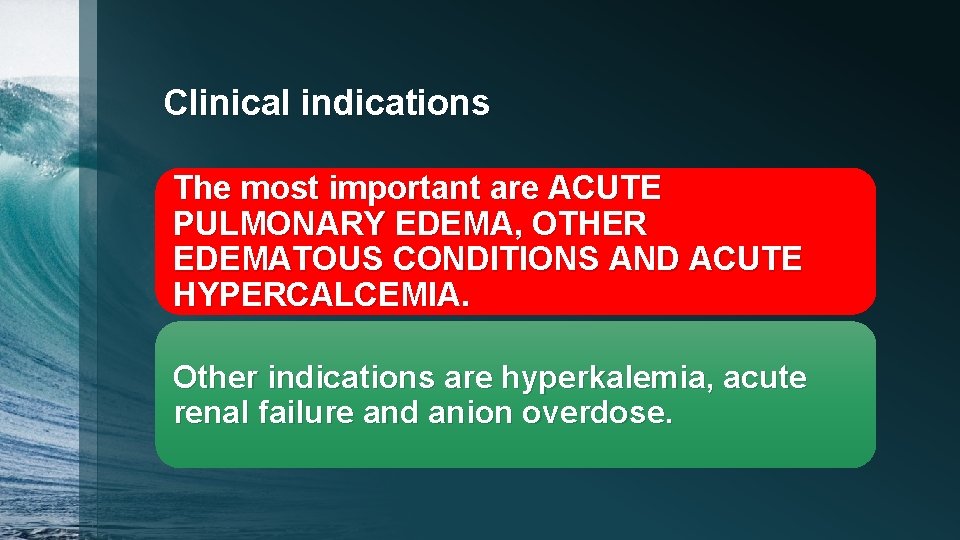 Clinical indications The most important are ACUTE PULMONARY EDEMA, OTHER EDEMATOUS CONDITIONS AND ACUTE