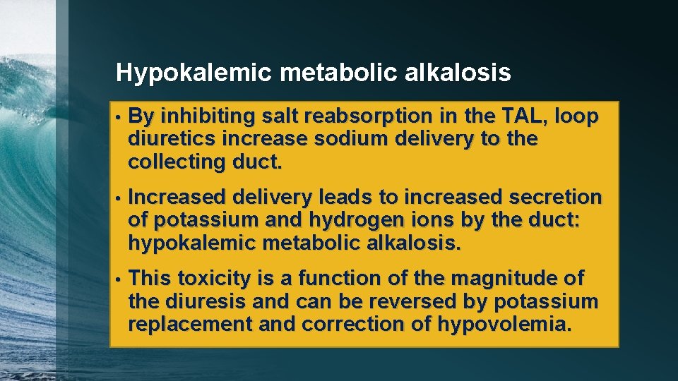Hypokalemic metabolic alkalosis • By inhibiting salt reabsorption in the TAL, loop diuretics increase