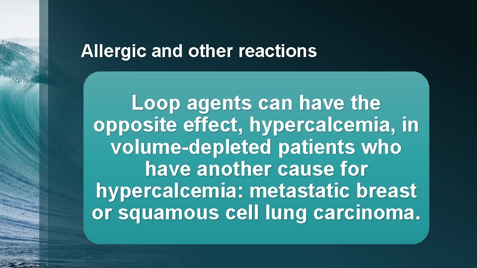 Allergic and other reactions Loop agents can have the opposite effect, hypercalcemia, in volume-depleted
