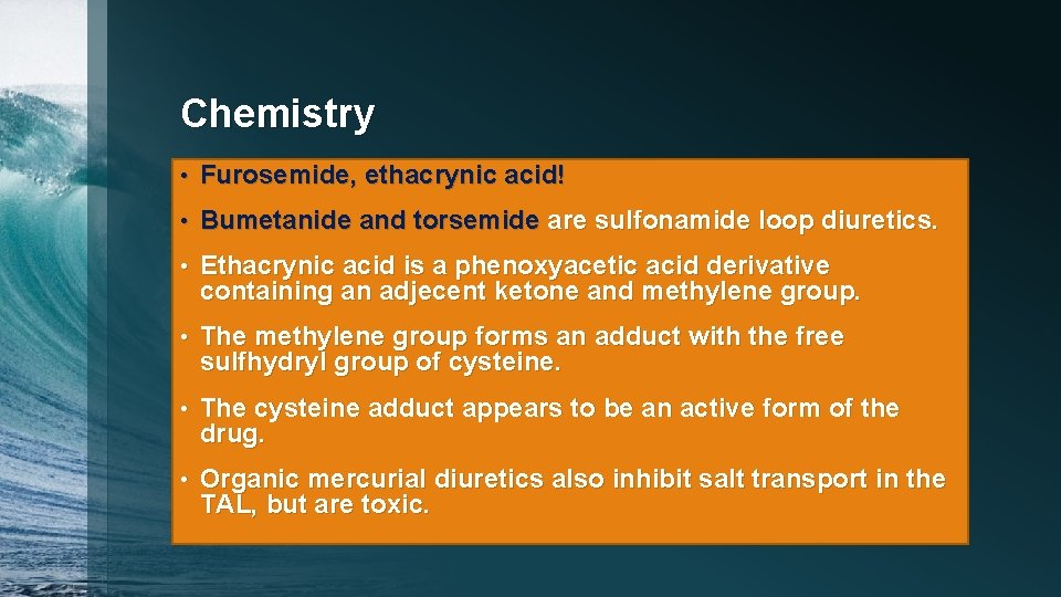 Chemistry • Furosemide, ethacrynic acid! • Bumetanide and torsemide are sulfonamide loop diuretics. •