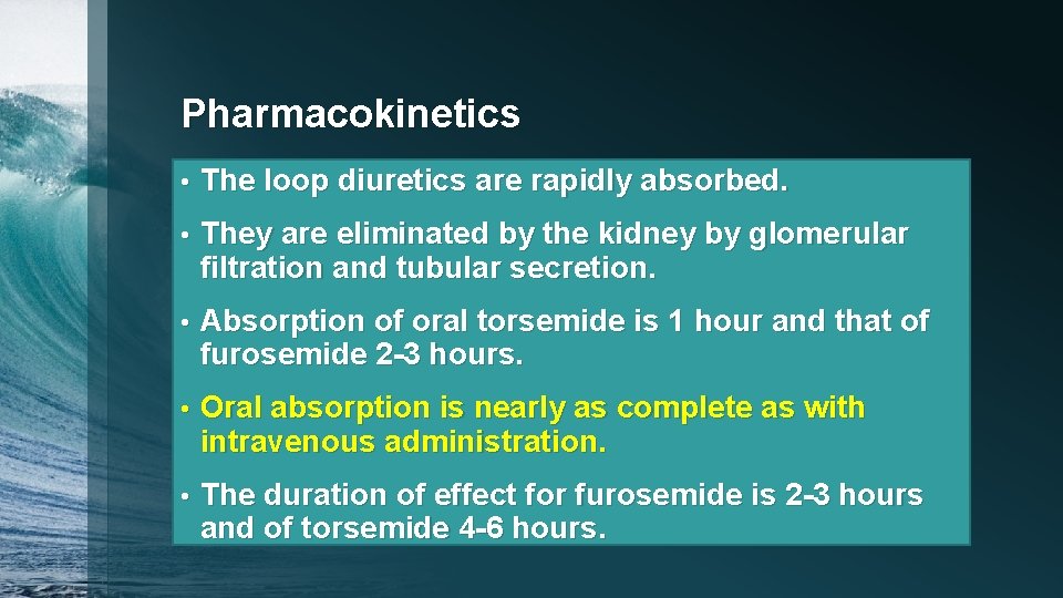 Pharmacokinetics • The loop diuretics are rapidly absorbed. • They are eliminated by the