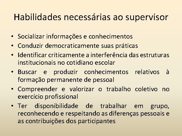 Habilidades necessárias ao supervisor • Socializar informações e conhecimentos • Conduzir democraticamente suas práticas