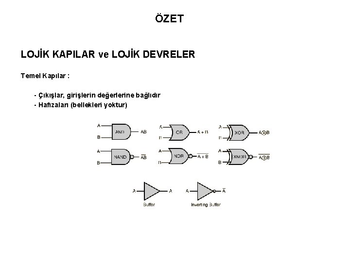 ÖZET LOJİK KAPILAR ve LOJİK DEVRELER Temel Kapılar : - Çıkışlar, girişlerin değerlerine bağlıdır