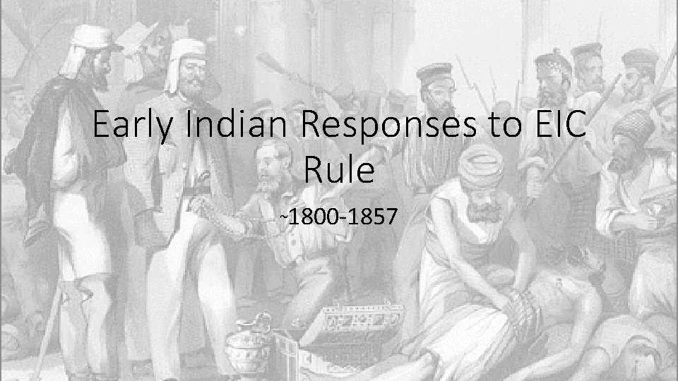 Early Indian Responses to EIC Rule ~1800 -1857 