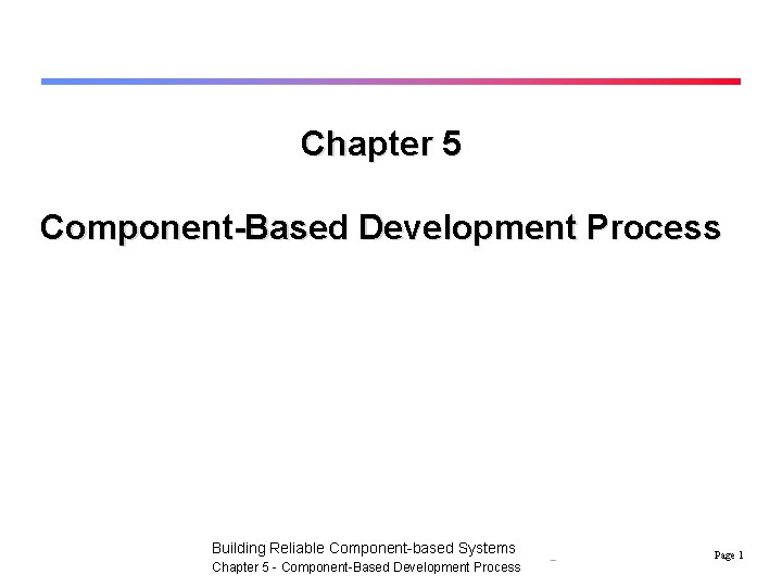 Chapter 5 Component-Based Development Process Building Reliable Component-based Systems Chapter 5 - Component-Based Development