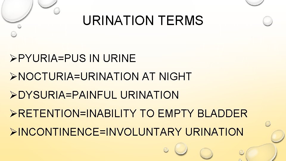 URINATION TERMS ØPYURIA=PUS IN URINE ØNOCTURIA=URINATION AT NIGHT ØDYSURIA=PAINFUL URINATION ØRETENTION=INABILITY TO EMPTY BLADDER