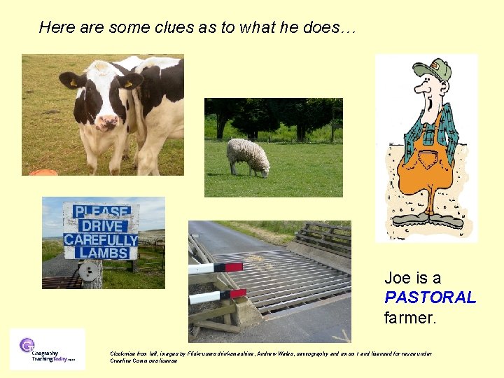 Here are some clues as to what he does… Joe is a PASTORAL farmer.