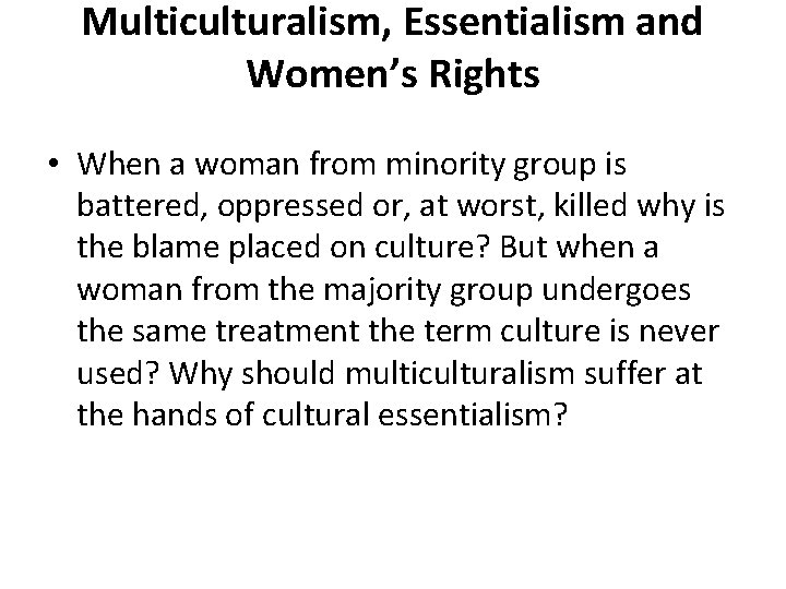 Multiculturalism, Essentialism and Women’s Rights • When a woman from minority group is battered,