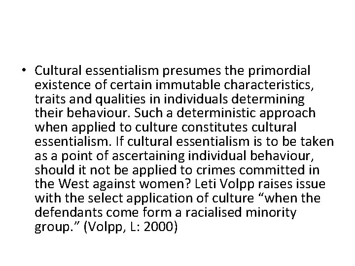  • Cultural essentialism presumes the primordial existence of certain immutable characteristics, traits and