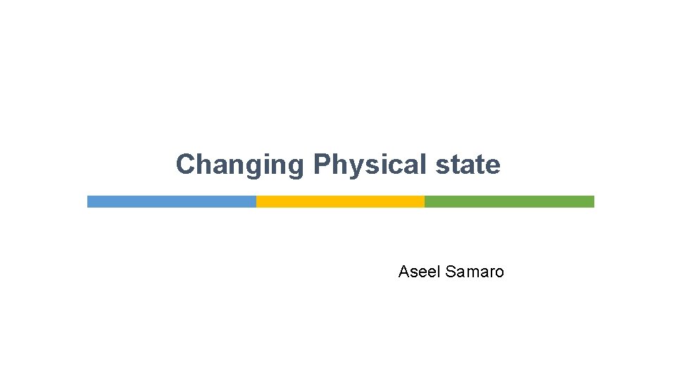 Changing Physical state Aseel Samaro 