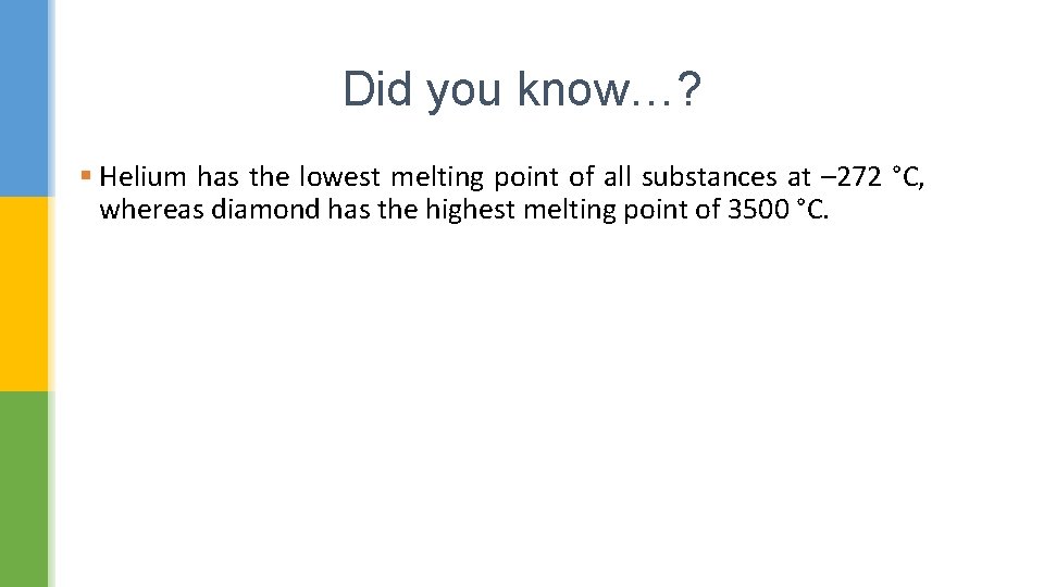 Did you know…? § Helium has the lowest melting point of all substances at