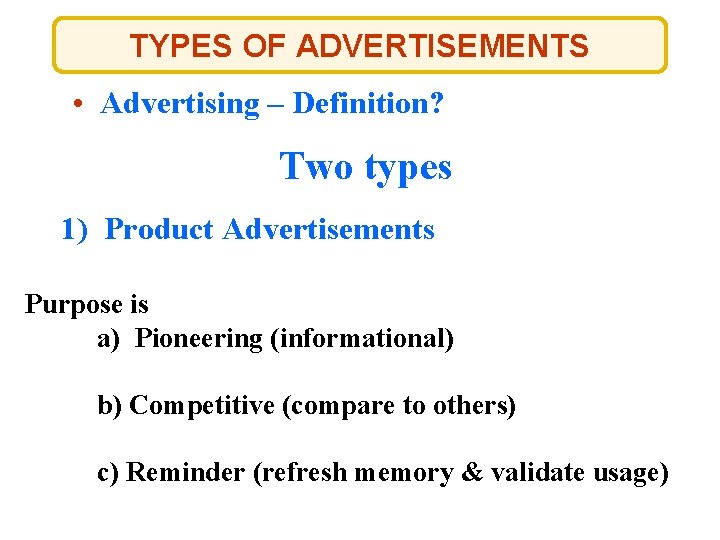 TYPES OF ADVERTISEMENTS • Advertising – Definition? Two types 1) Product Advertisements Purpose is