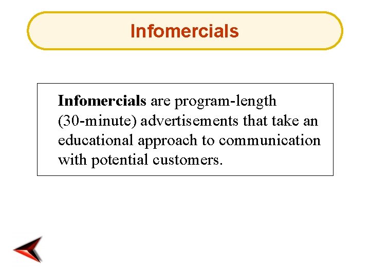 Infomercials are program-length (30 -minute) advertisements that take an educational approach to communication with