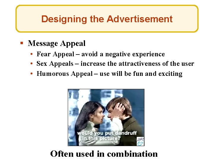 Designing the Advertisement § Message Appeal • Fear Appeal – avoid a negative experience