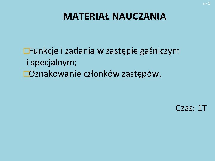 str. 2 MATERIAŁ NAUCZANIA �Funkcje i zadania w zastępie gaśniczym i specjalnym; �Oznakowanie członków