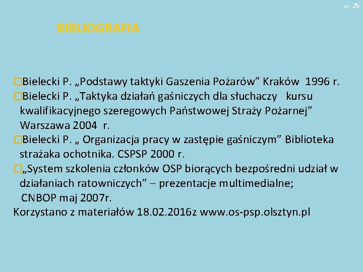 str. 25 BIBLIOGRAFIA �Bielecki P. „Podstawy taktyki Gaszenia Pożarów” Kraków 1996 r. �Bielecki P.