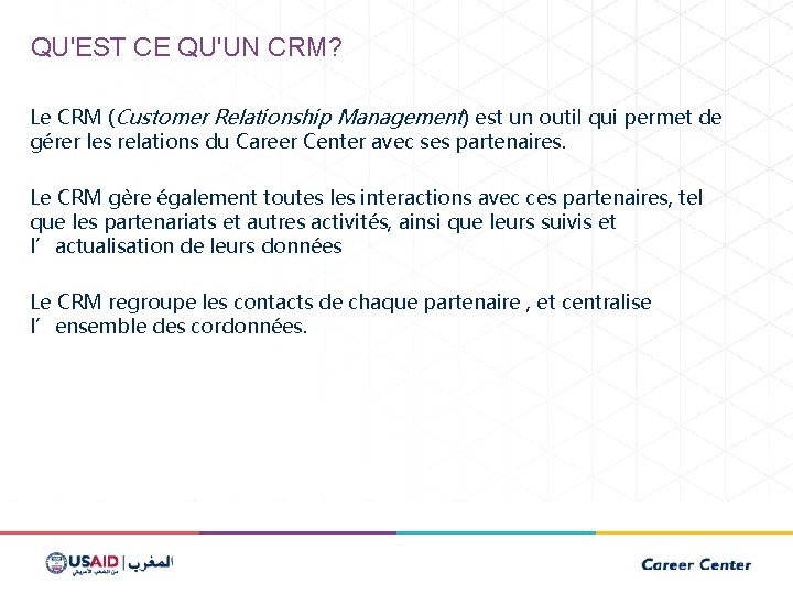 QU'EST CE QU'UN CRM? Le CRM (Customer Relationship Management) est un outil qui permet