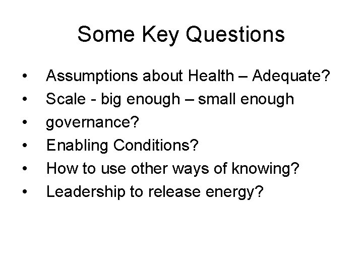 Some Key Questions • • • Assumptions about Health – Adequate? Scale - big