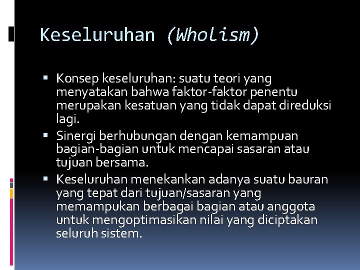 Keseluruhan (Wholism) Konsep keseluruhan: suatu teori yang menyatakan bahwa faktor-faktor penentu merupakan kesatuan yang