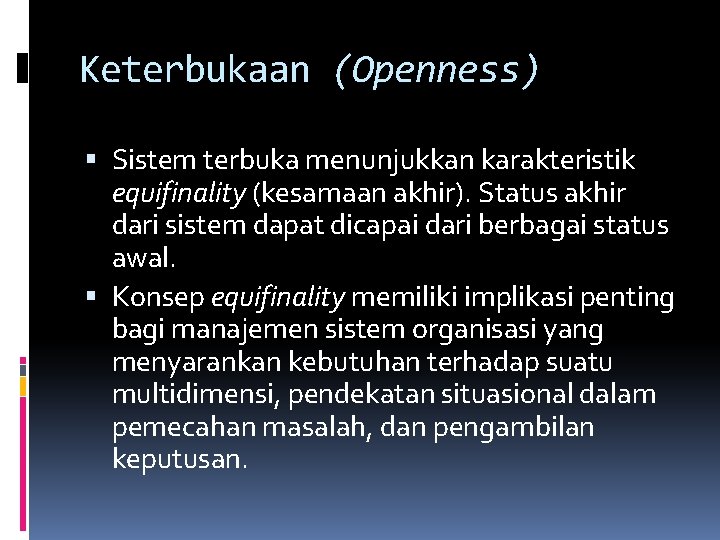 Keterbukaan (Openness) Sistem terbuka menunjukkan karakteristik equifinality (kesamaan akhir). Status akhir dari sistem dapat