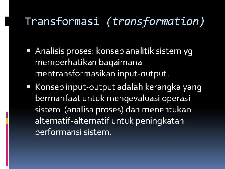 Transformasi (transformation) Analisis proses: konsep analitik sistem yg memperhatikan bagaimana mentransformasikan input-output. Konsep input-output